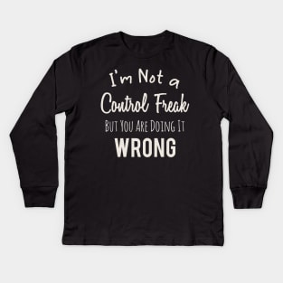 Im Not a Control Freak But You Are Doing It Wrong Kids Long Sleeve T-Shirt